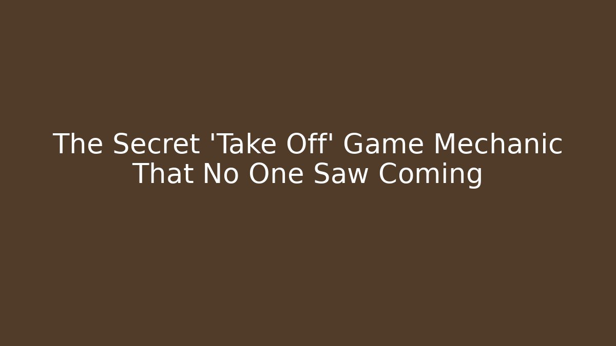 The Secret 'Take Off' Game Mechanic That No One Saw Coming