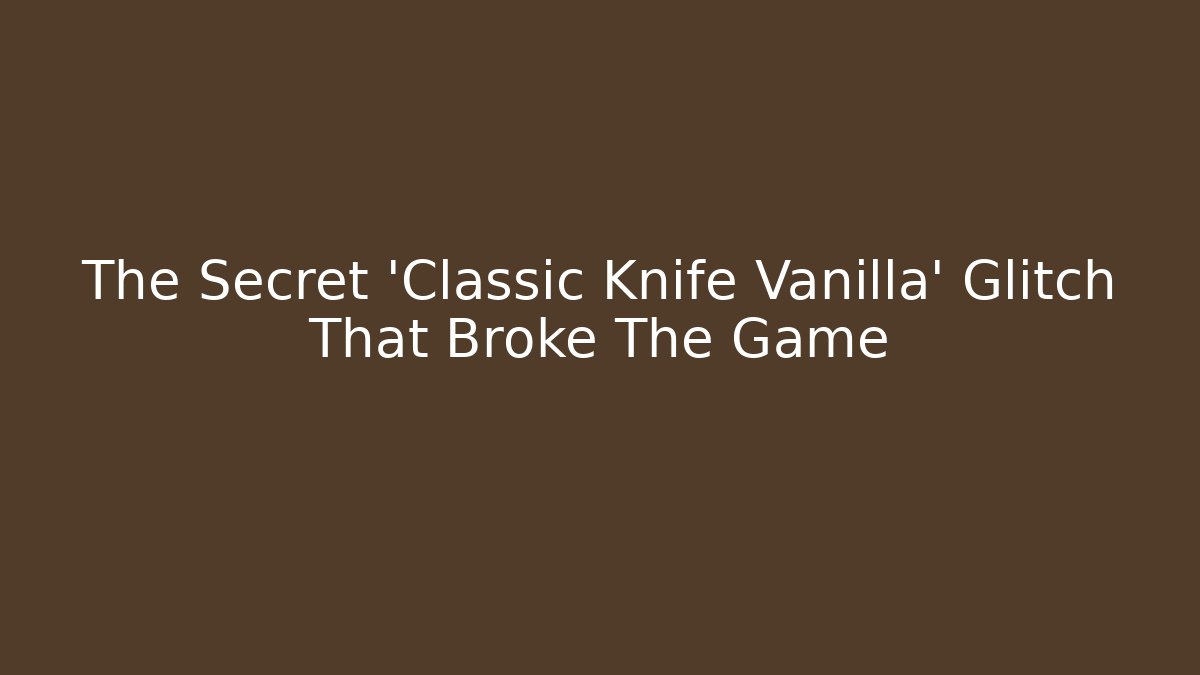 The Secret ‘Classic Knife Vanilla’ Glitch That Broke The Game