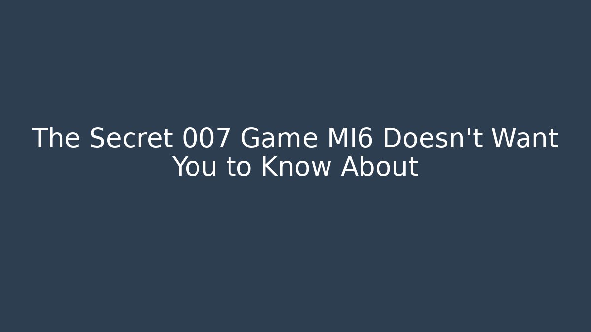 The Secret 007 Game MI6 Doesn't Want You to Know About
