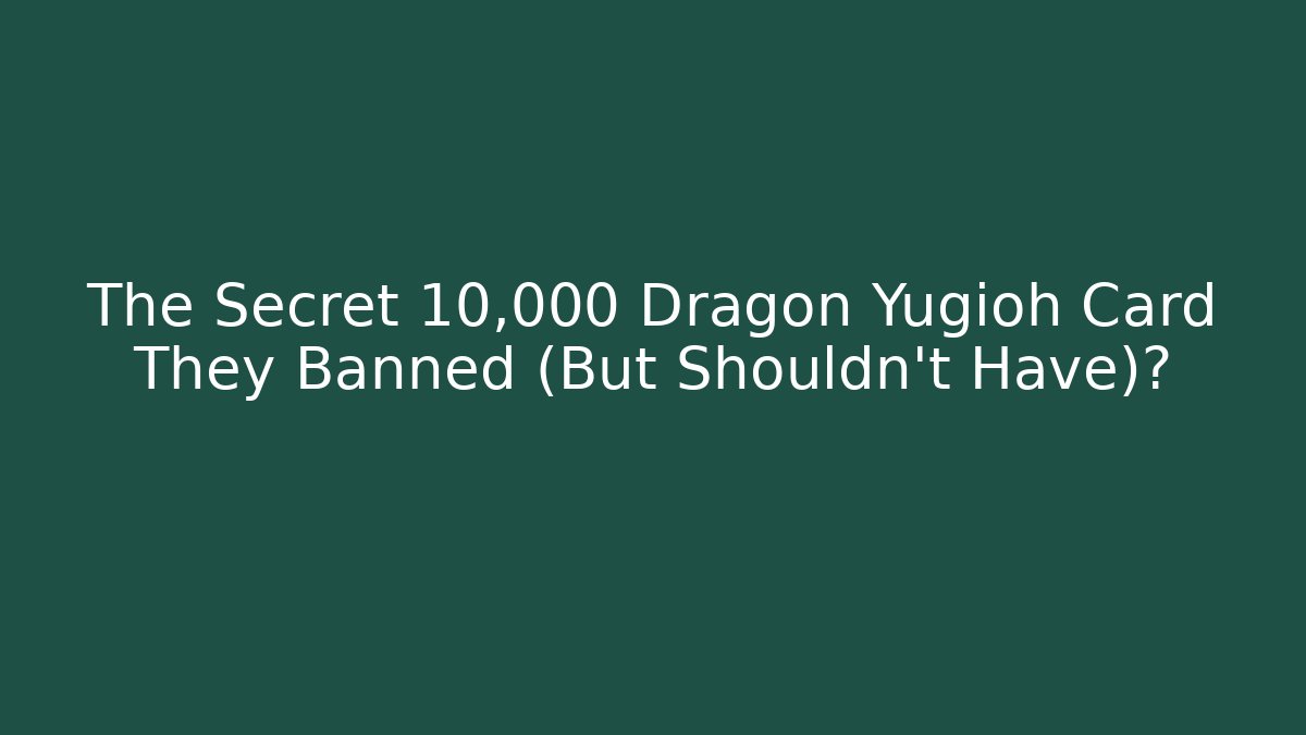 The Secret 10,000 Dragon Yugioh Card They Banned (But Shouldn't Have)?