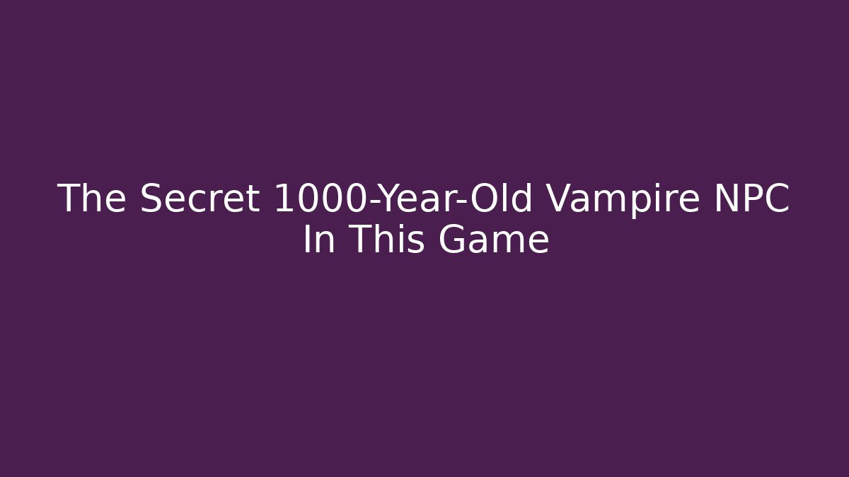 The Secret 1000-Year-Old Vampire NPC In This Game
