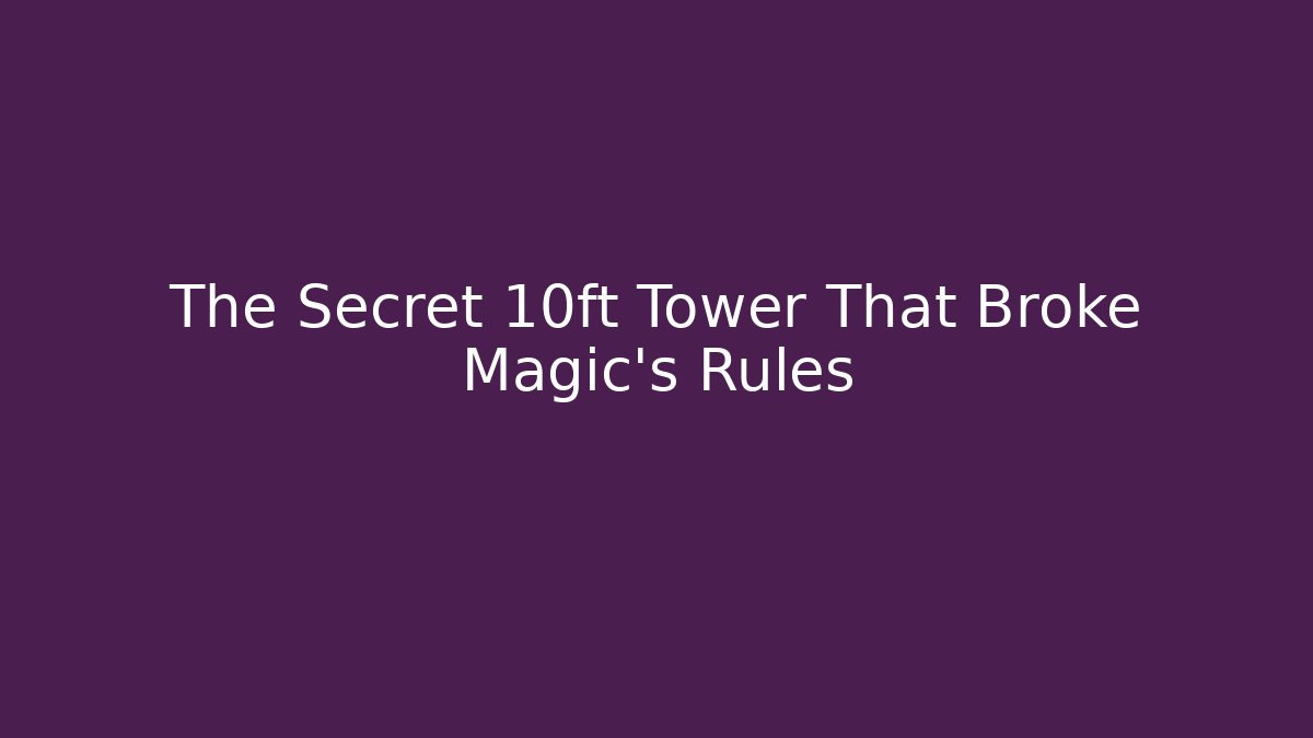 The Secret 10ft Tower That Broke Magic's Rules