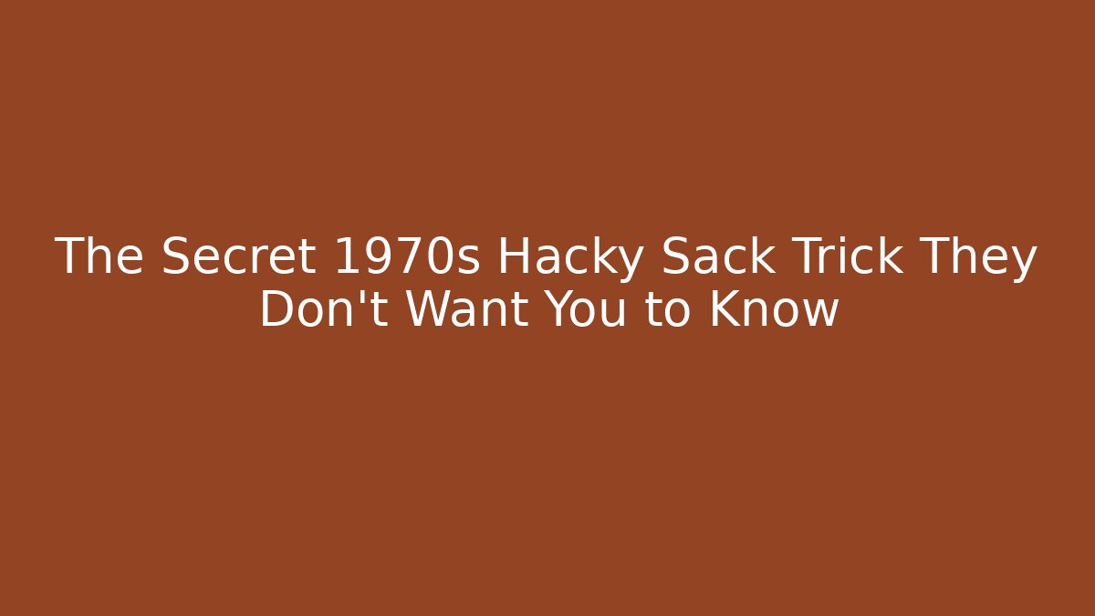 The Secret 1970s Hacky Sack Trick They Don't Want You to Know - Critter Realm