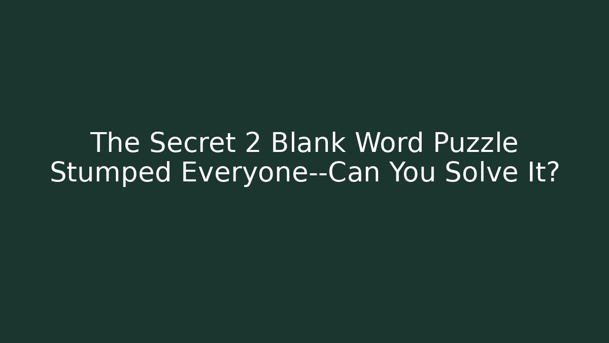 The Secret 2 Blank Word Puzzle Stumped Everyone—Can You Solve It?