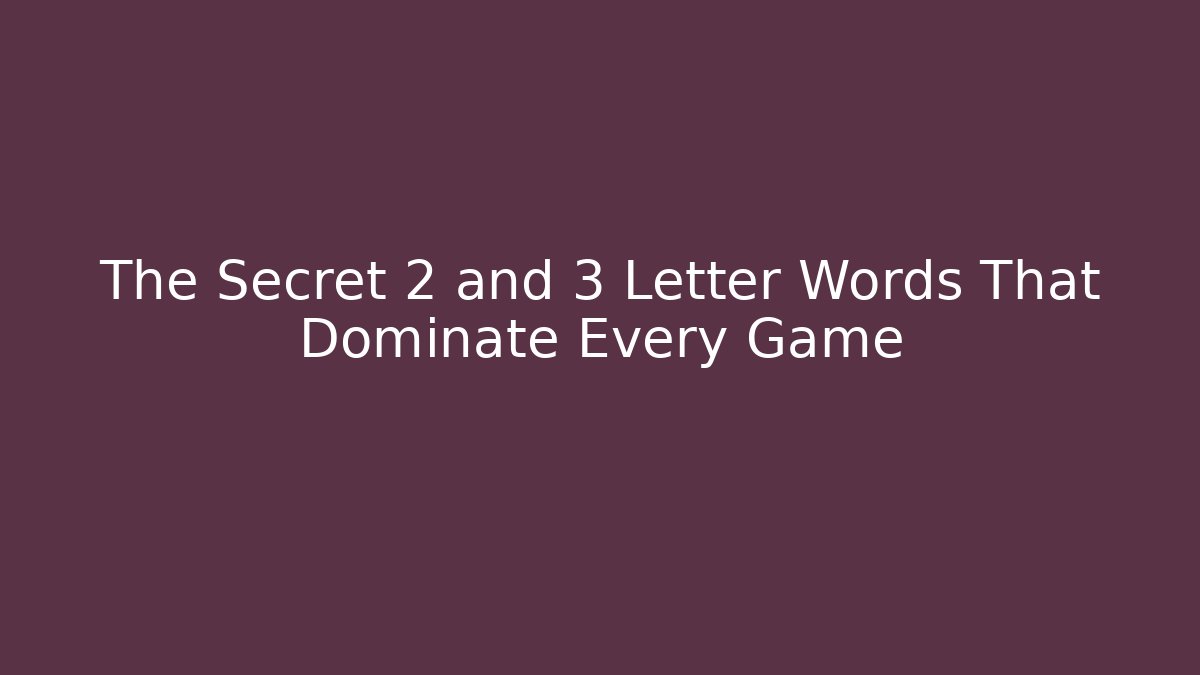 The Secret 2 and 3 Letter Words That Dominate Every Game