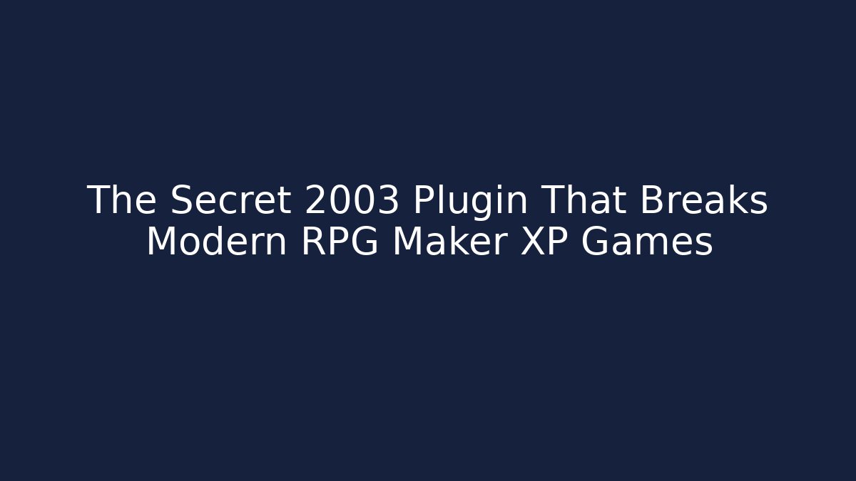 The Secret 2003 Plugin That Breaks Modern RPG Maker XP Games