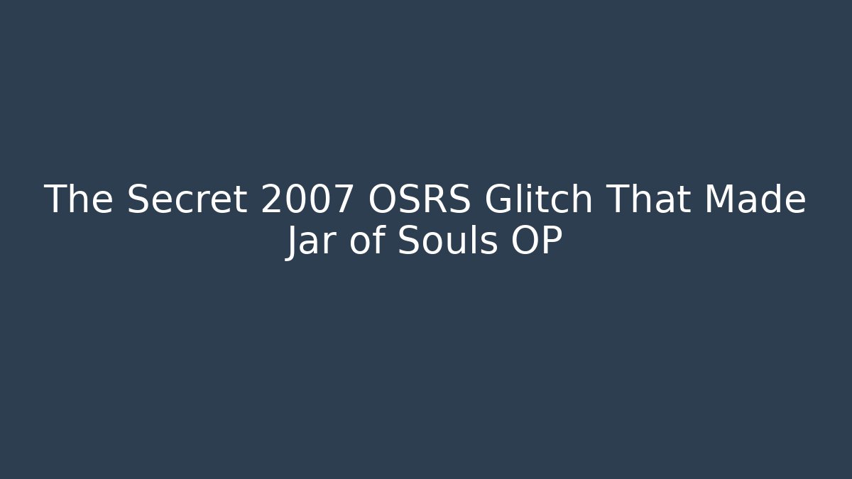 The Secret 2007 OSRS Glitch That Made Jar of Souls OP