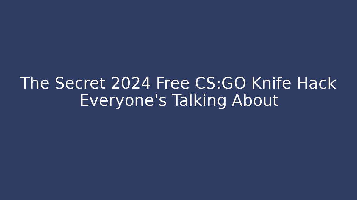 The Secret 2024 Free CS:GO Knife Hack Everyone’s Talking About - Critter Realm
