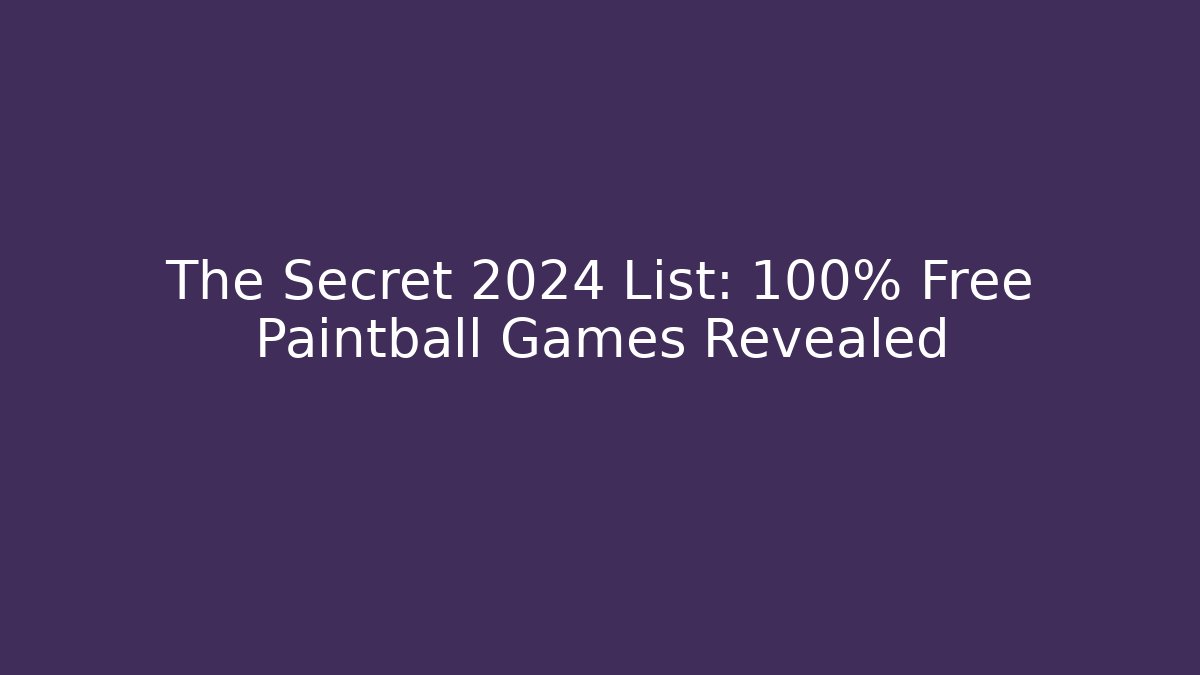 The Secret 2024 List: 100% Free Paintball Games Revealed