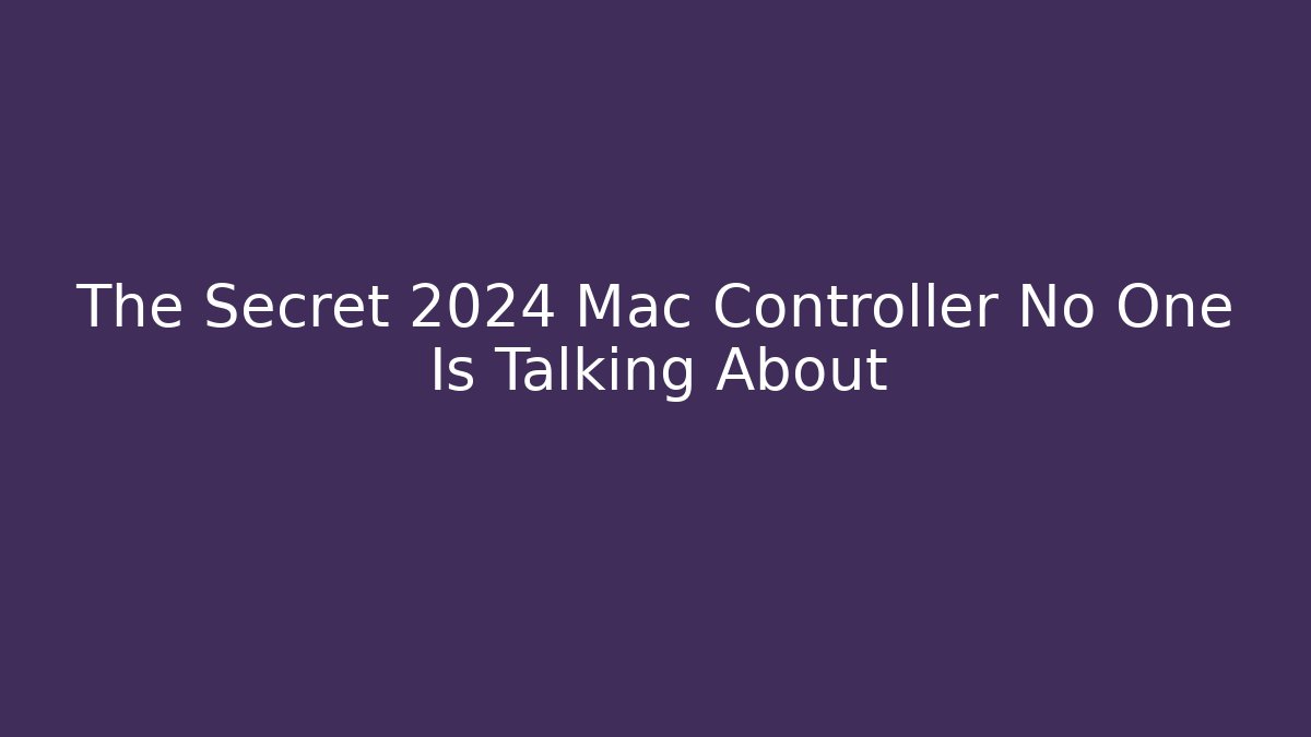 The Secret 2024 Mac Controller No One Is Talking About - Critter Realm