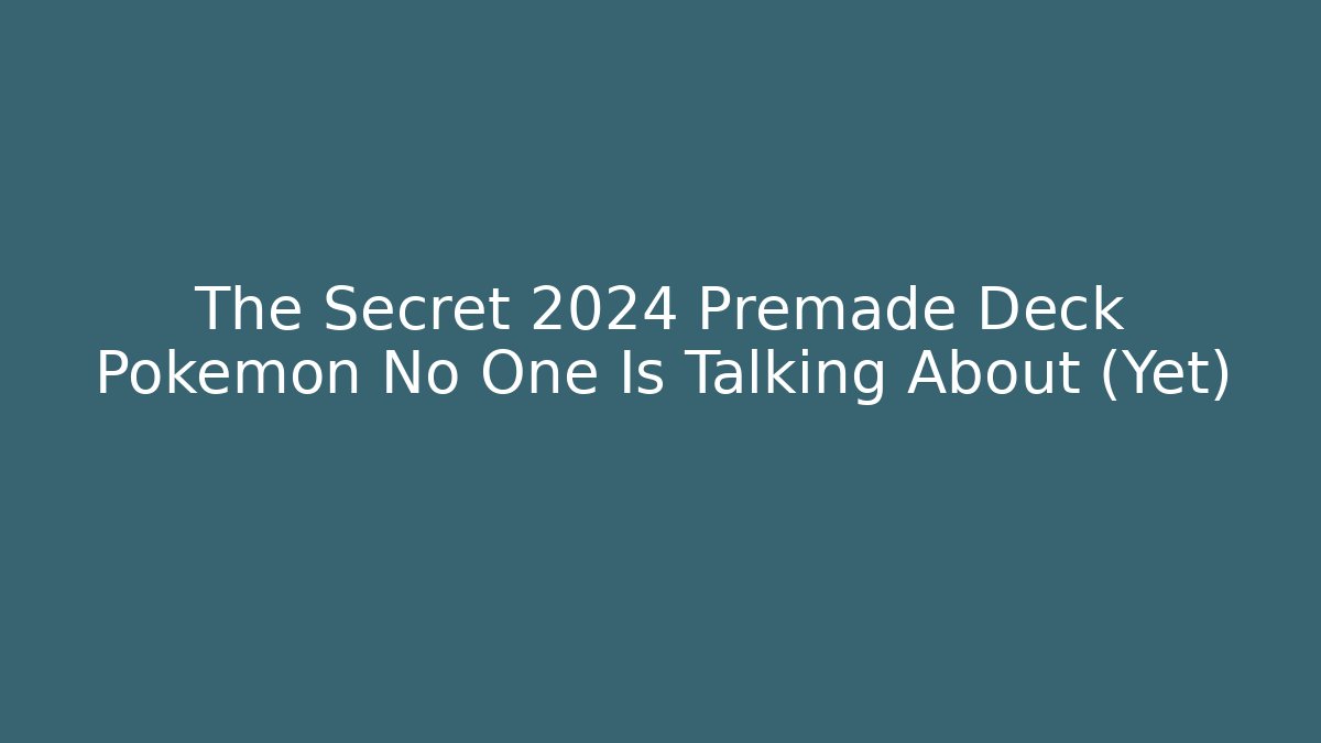 The Secret 2024 Premade Deck Pokemon No One Is Talking About (Yet)