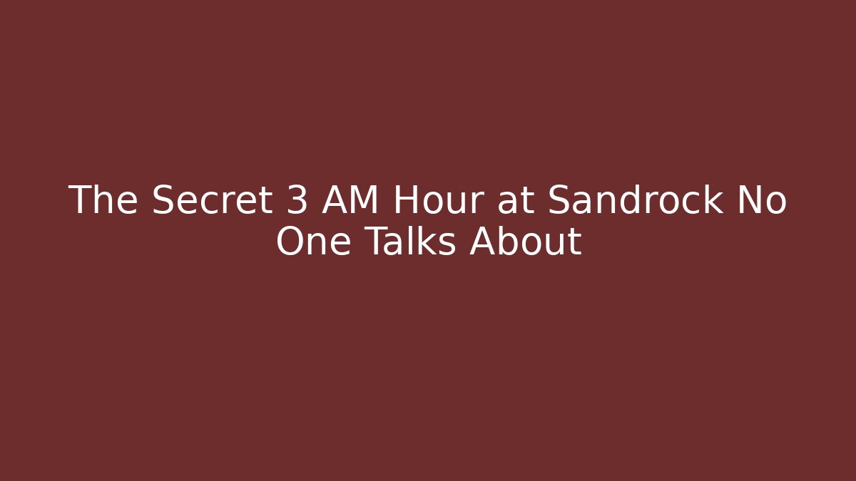 The Secret 3 AM Hour at Sandrock No One Talks About
