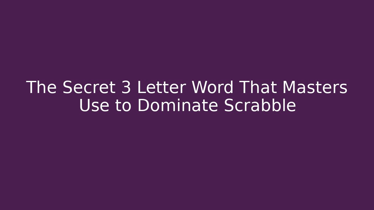 The Secret 3 Letter Word That Masters Use to Dominate Scrabble