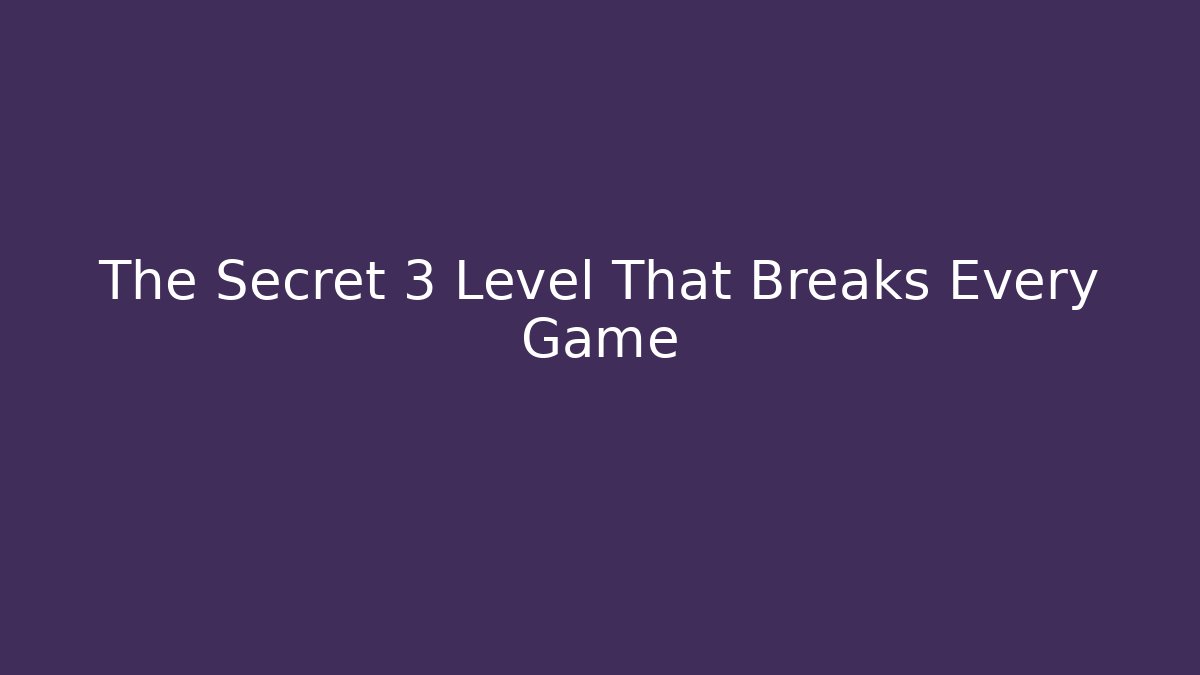 The Secret 3 Level That Breaks Every Game
