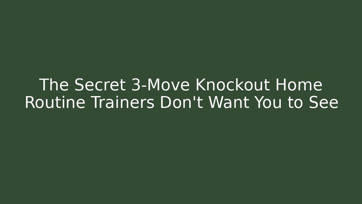 The Secret 3-Move Knockout Home Routine Trainers Don’t Want You to See