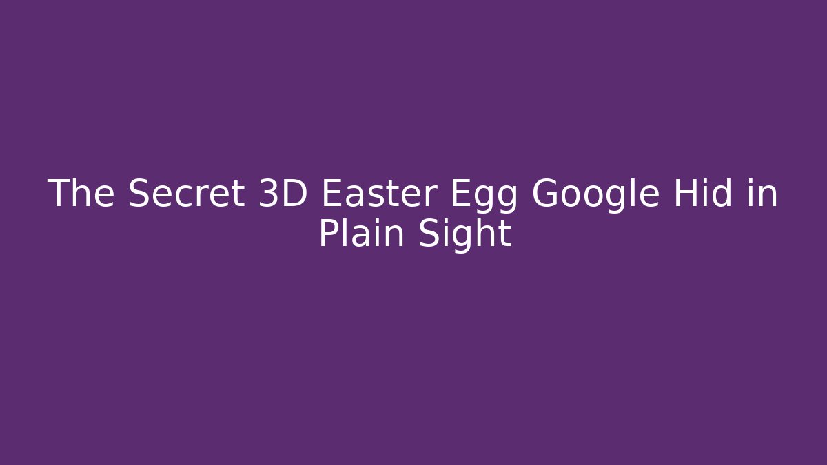 The Secret 3D Easter Egg Google Hid in Plain Sight