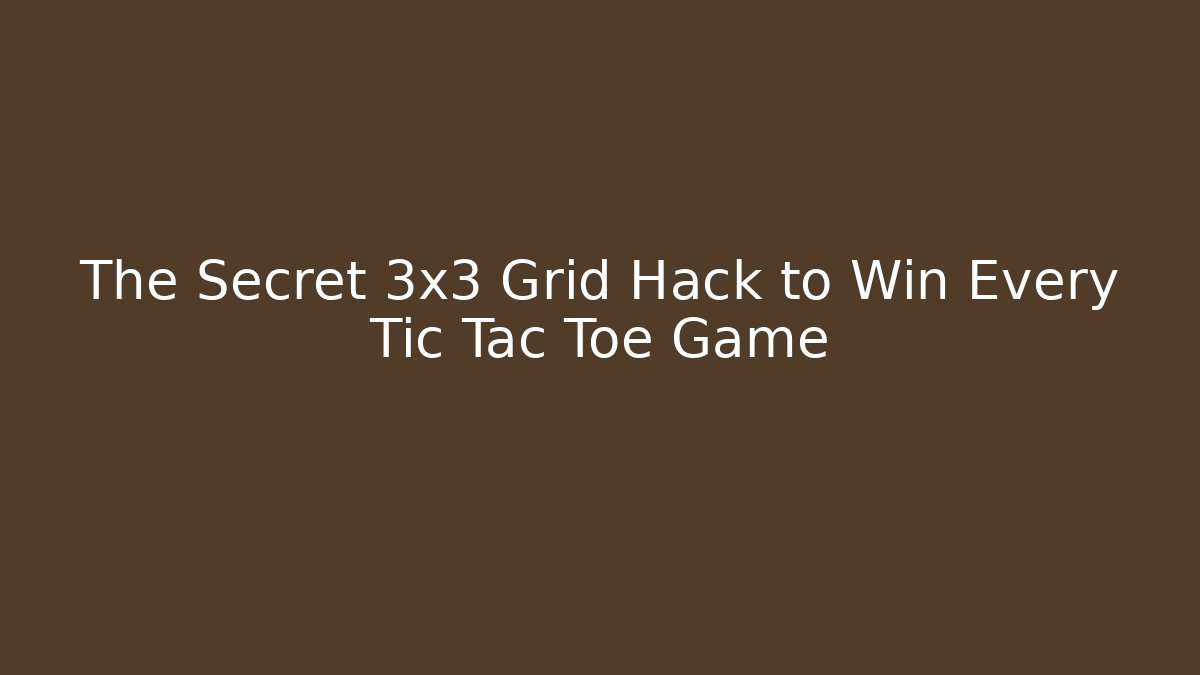 The Secret 3x3 Grid Hack to Win Every Tic Tac Toe Game - Critter Realm