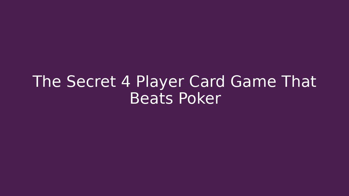The Secret 4 Player Card Game That Beats Poker