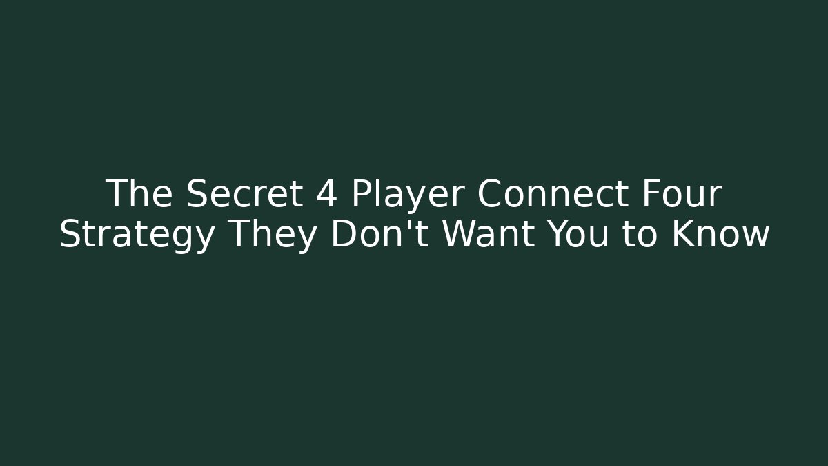 The Secret 4 Player Connect Four Strategy They Don’t Want You to Know
