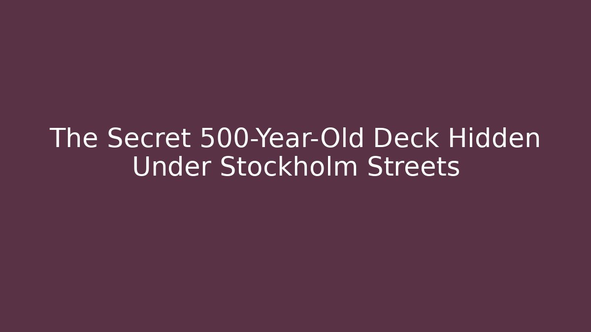 The Secret 500-Year-Old Deck Hidden Under Stockholm Streets