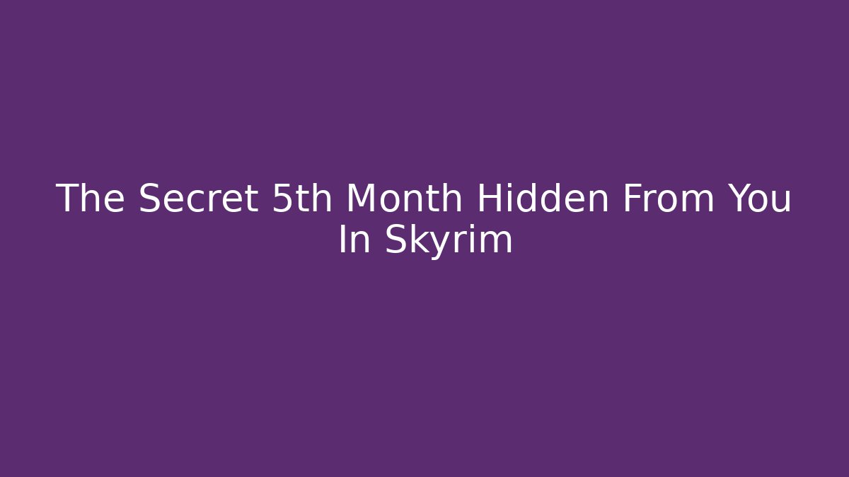 The Secret 5th Month Hidden From You In Skyrim