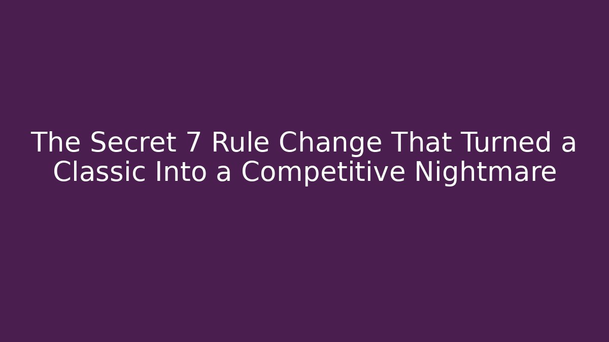 The Secret 7 Rule Change That Turned a Classic Into a Competitive Nightmare