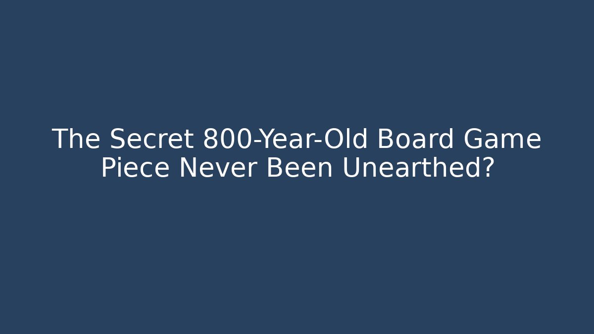 The Secret 800-Year-Old Board Game Piece Never Been Unearthed?