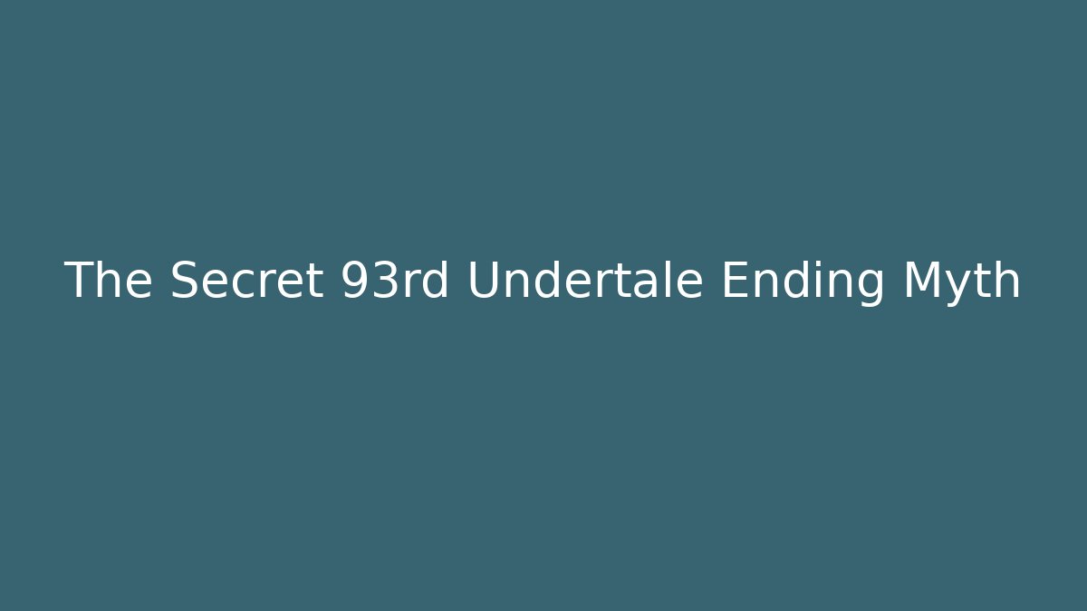 The Secret 93rd Undertale Ending Myth - Critter Realm