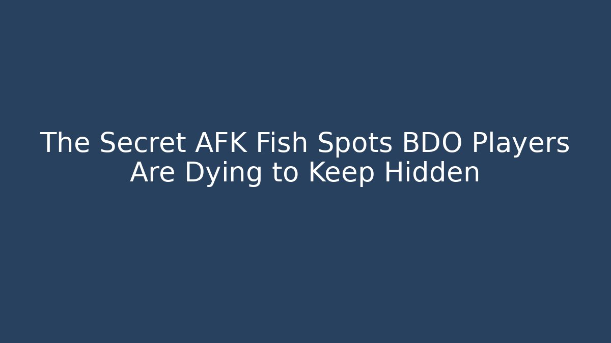 The Secret AFK Fish Spots BDO Players Are Dying to Keep Hidden