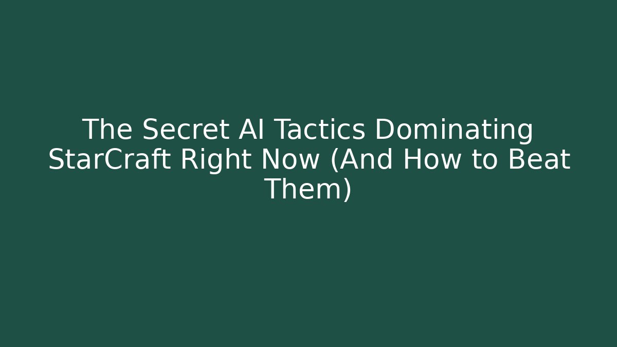 The Secret AI Tactics Dominating StarCraft Right Now (And How to Beat Them)