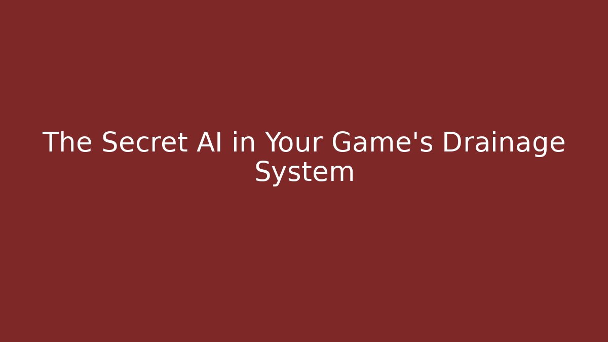 The Secret AI in Your Game's Drainage System