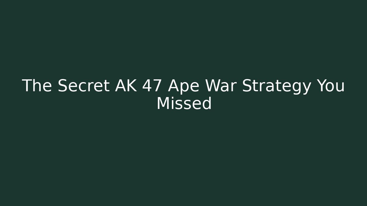 The Secret AK 47 Ape War Strategy You Missed