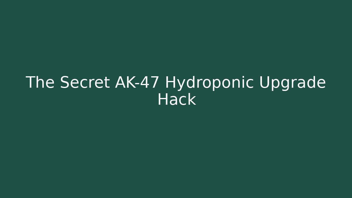 The Secret AK-47 Hydroponic Upgrade Hack