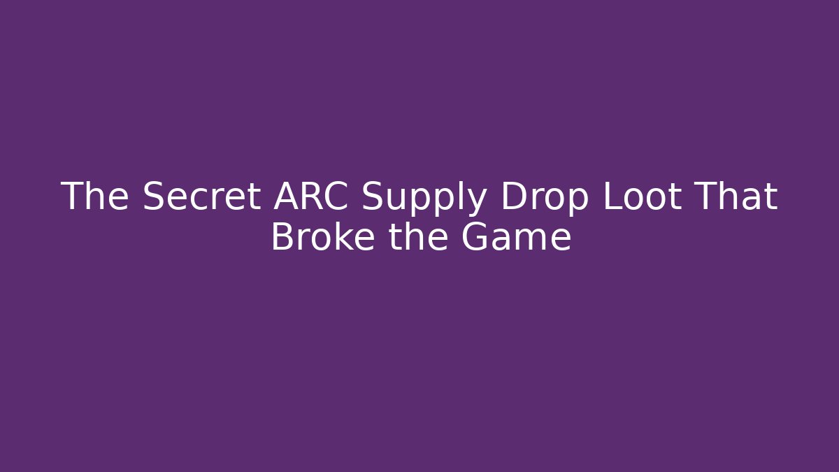 The Secret ARC Supply Drop Loot That Broke the Game
