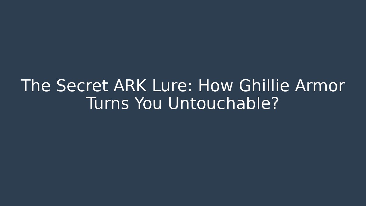 The Secret ARK Lure: How Ghillie Armor Turns You Untouchable?