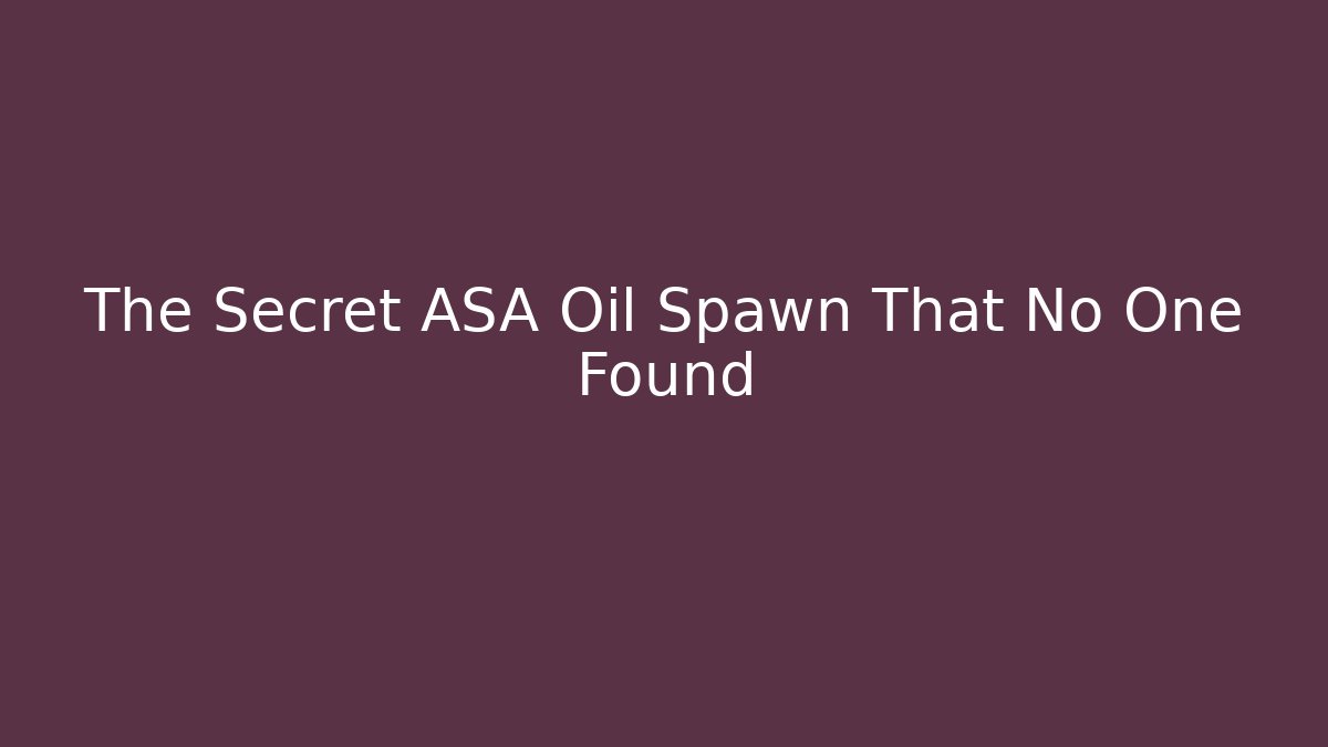 The Secret ASA Oil Spawn That No One Found