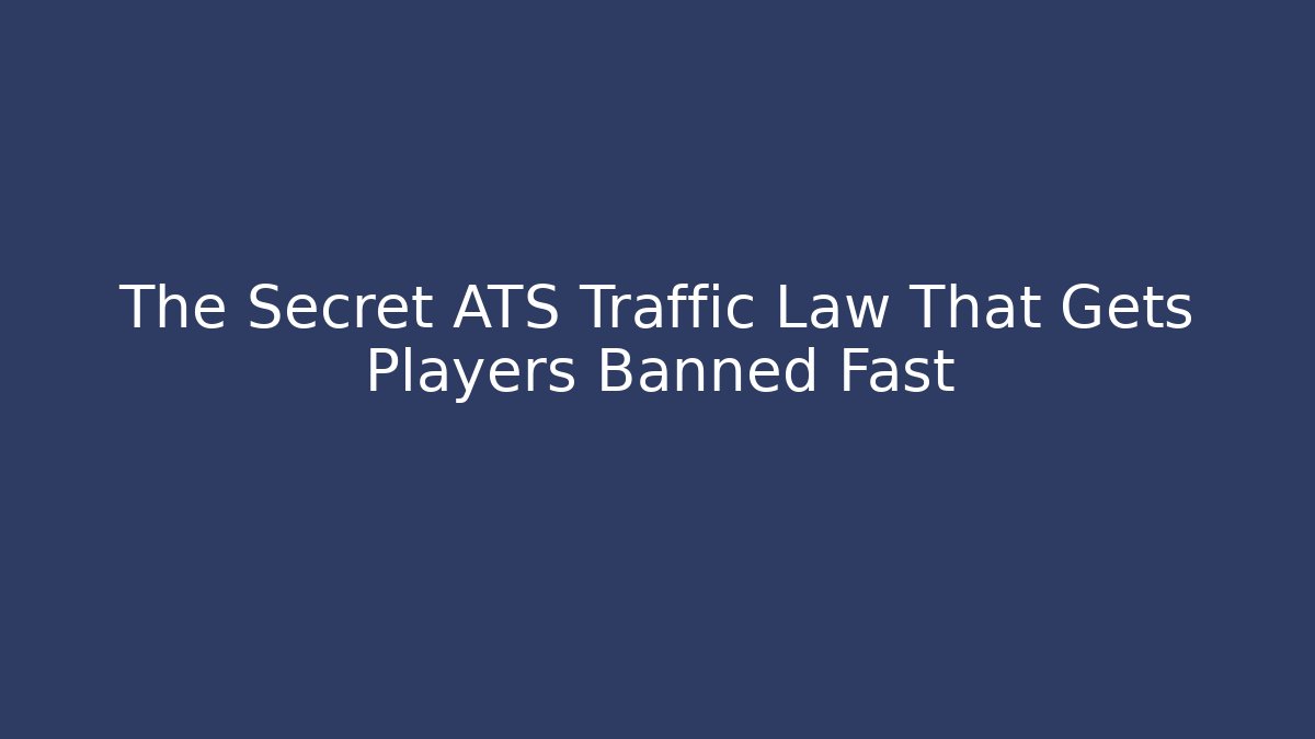 The Secret ATS Traffic Law That Gets Players Banned Fast