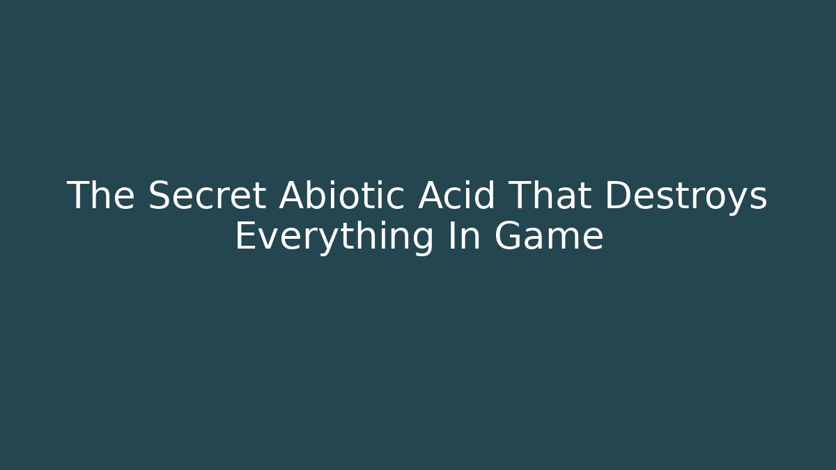 The Secret Abiotic Acid That Destroys Everything In Game