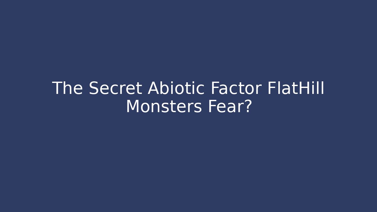 The Secret Abiotic Factor FlatHill Monsters Fear?