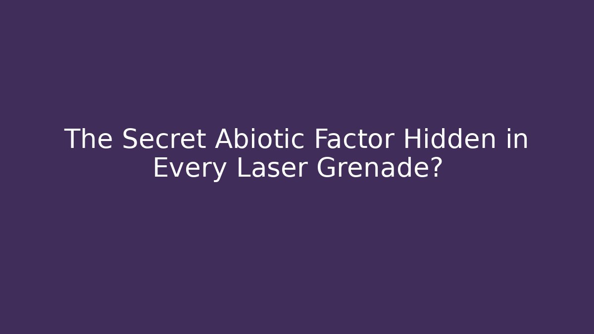 The Secret Abiotic Factor Hidden in Every Laser Grenade?