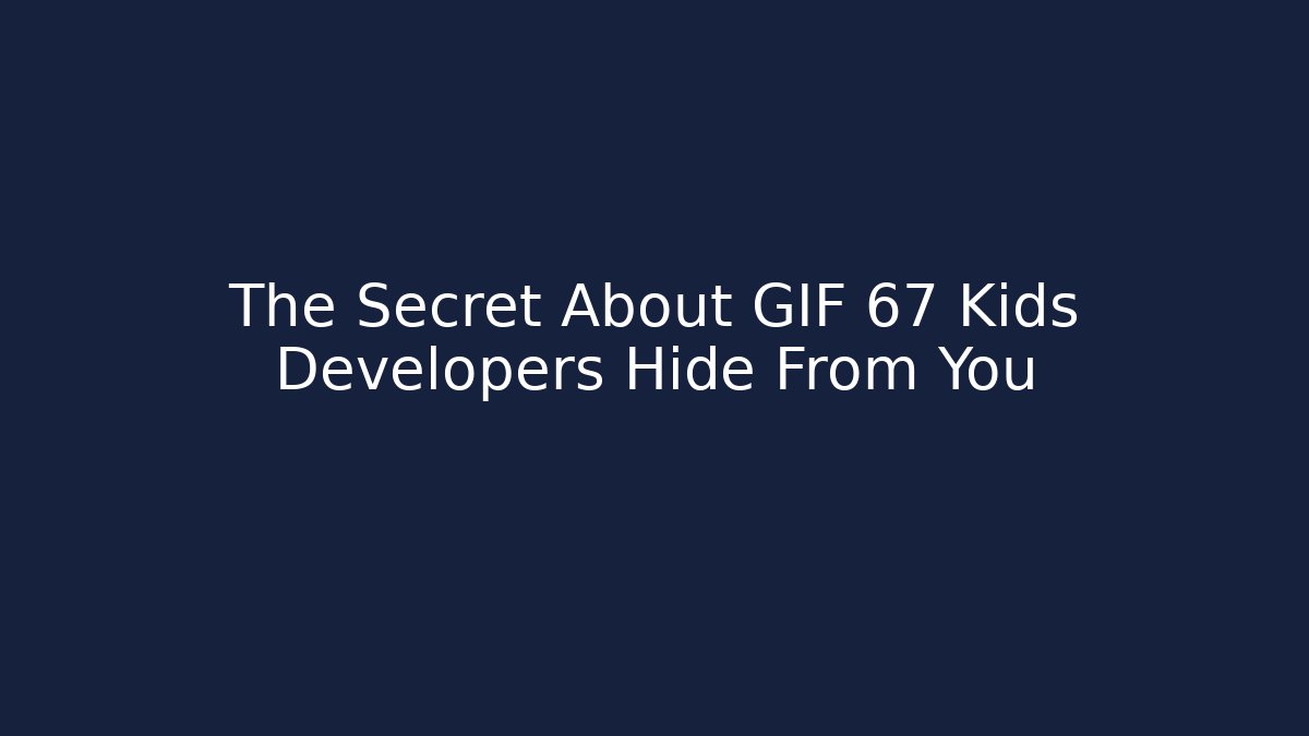 The Secret About GIF 67 Kids Developers Hide From You