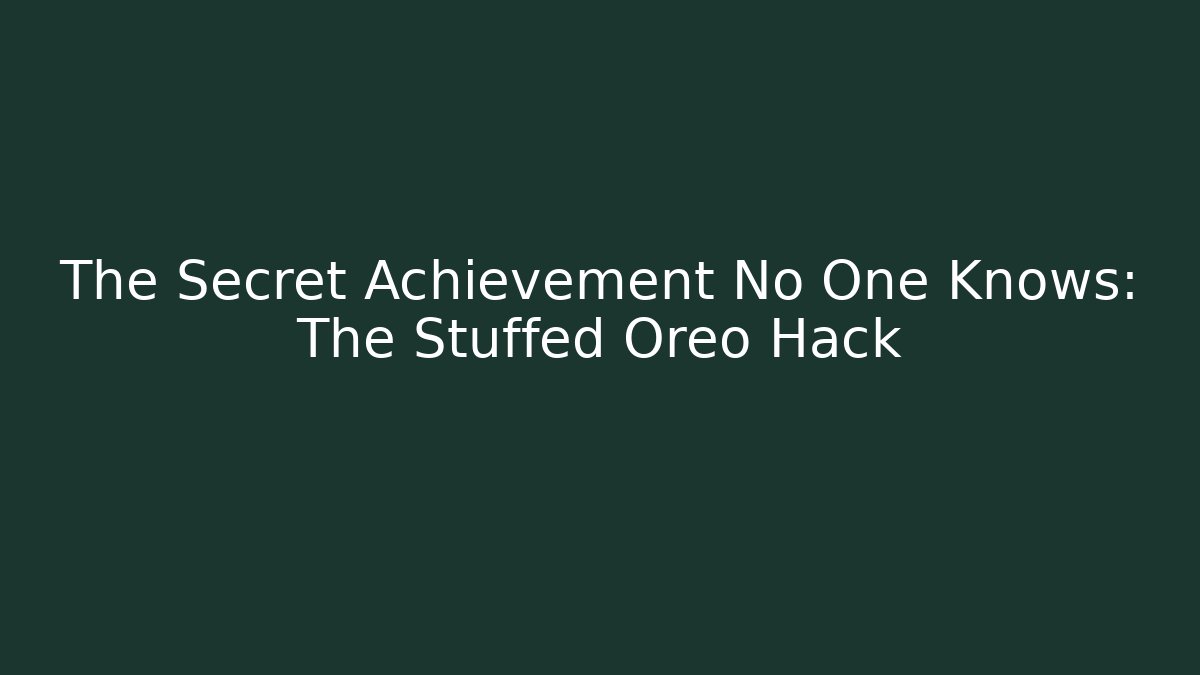 The Secret Achievement No One Knows: The Stuffed Oreo Hack