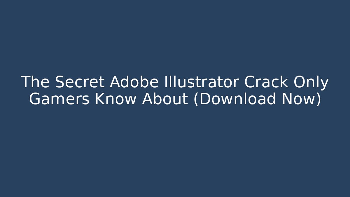 The Secret Adobe Illustrator Crack Only Gamers Know About (Download Now)