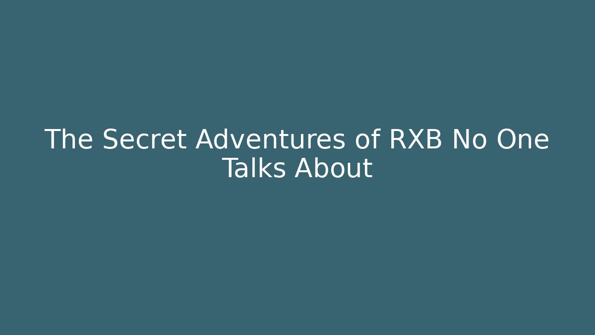 The Secret Adventures of RXB No One Talks About