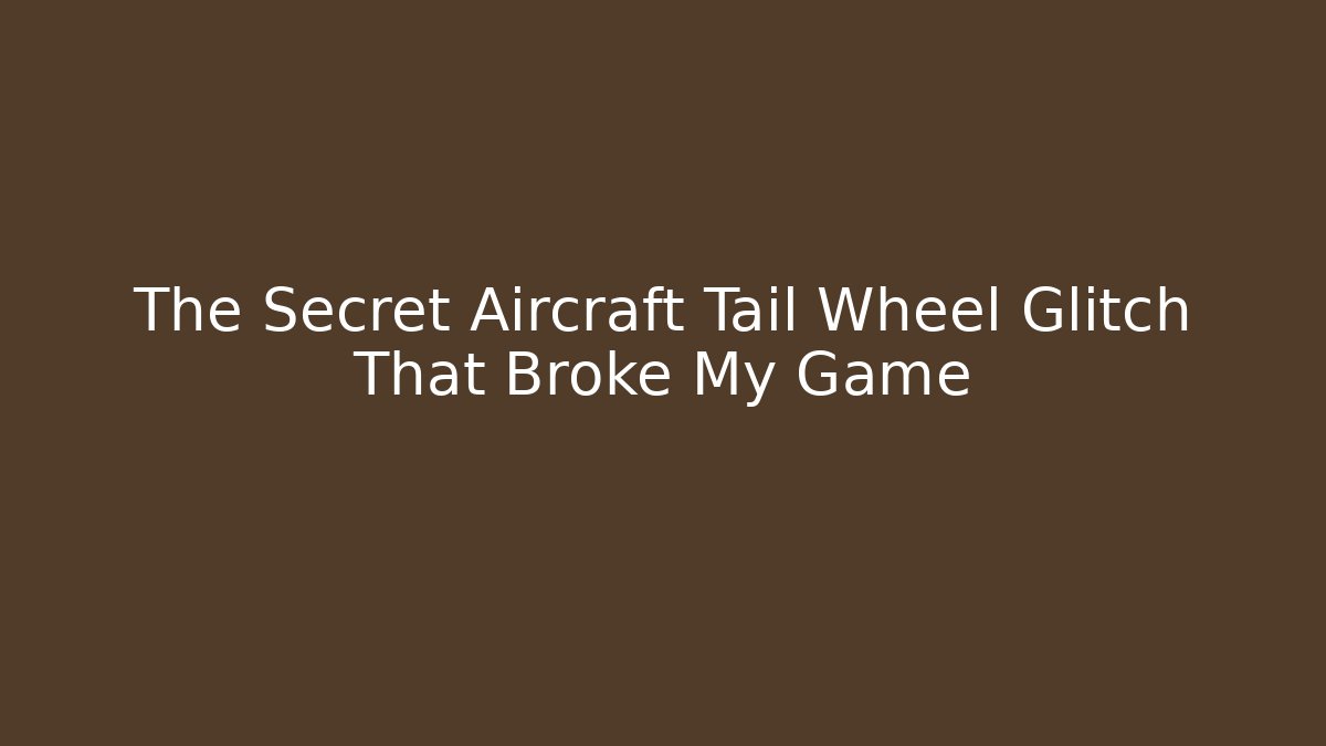 The Secret Aircraft Tail Wheel Glitch That Broke My Game - Critter Realm