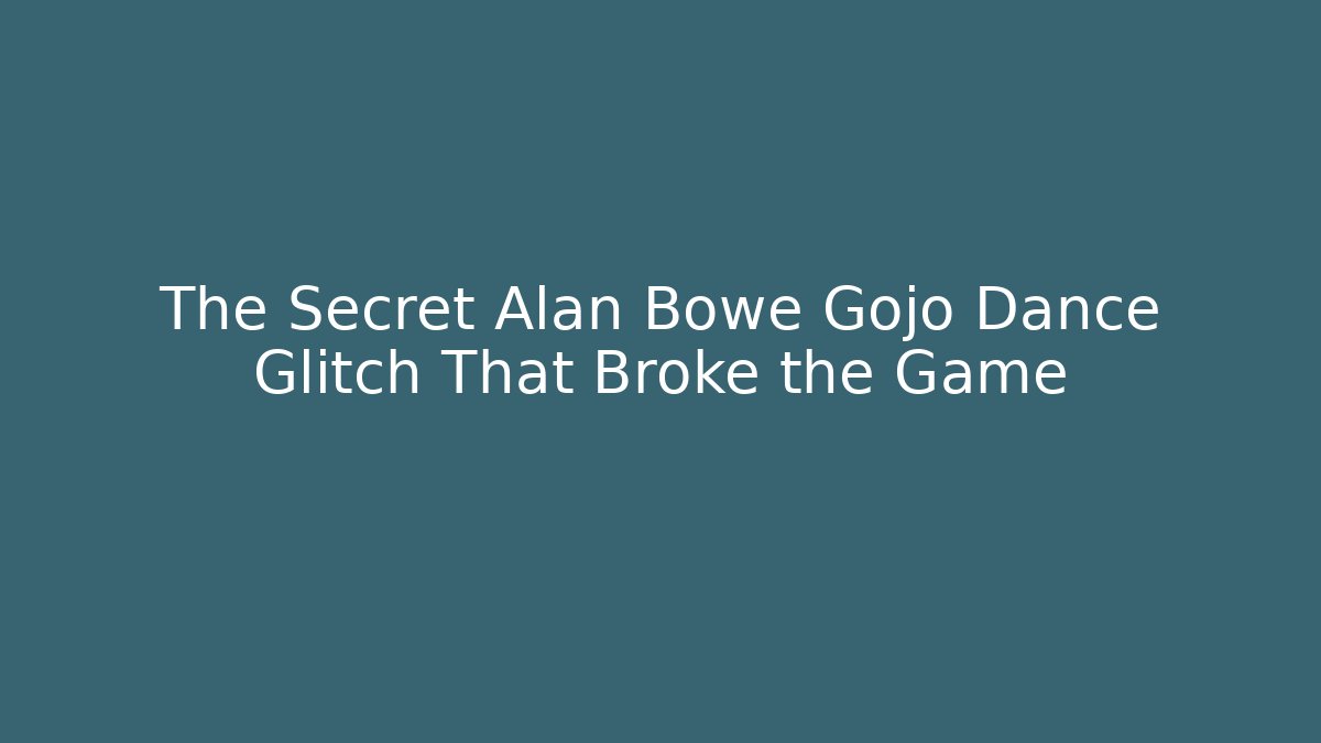 The Secret Alan Bowe Gojo Dance Glitch That Broke the Game