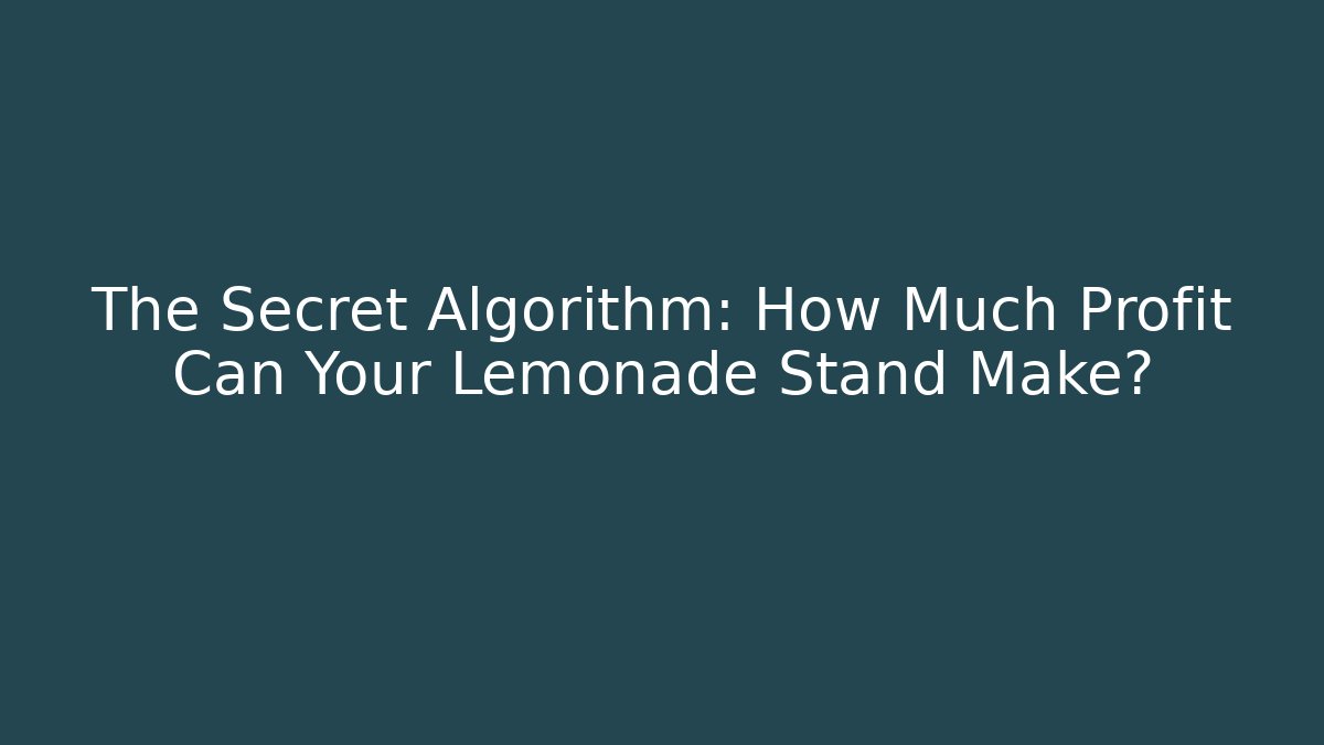 The Secret Algorithm: How Much Profit Can Your Lemonade Stand Make?