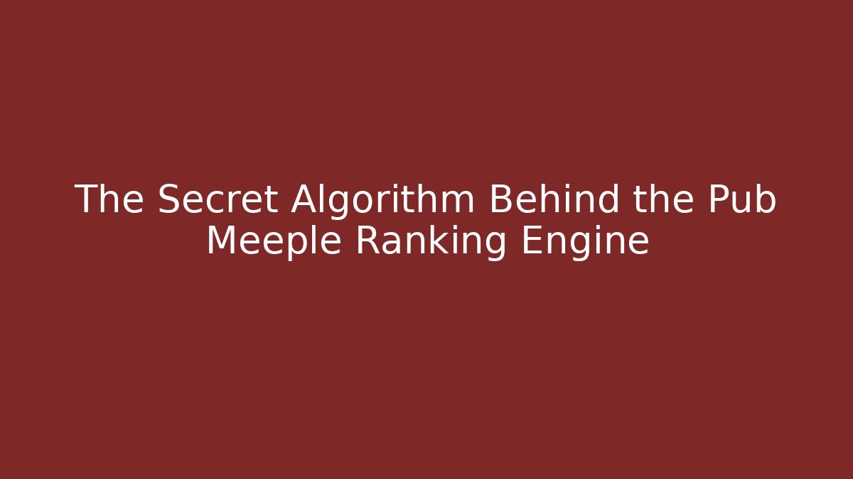 The Secret Algorithm Behind the Pub Meeple Ranking Engine - Critter Realm