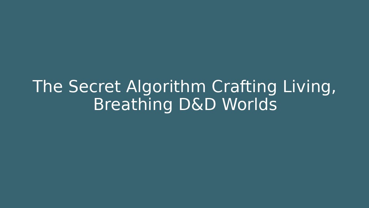 The Secret Algorithm Crafting Living, Breathing D&D Worlds