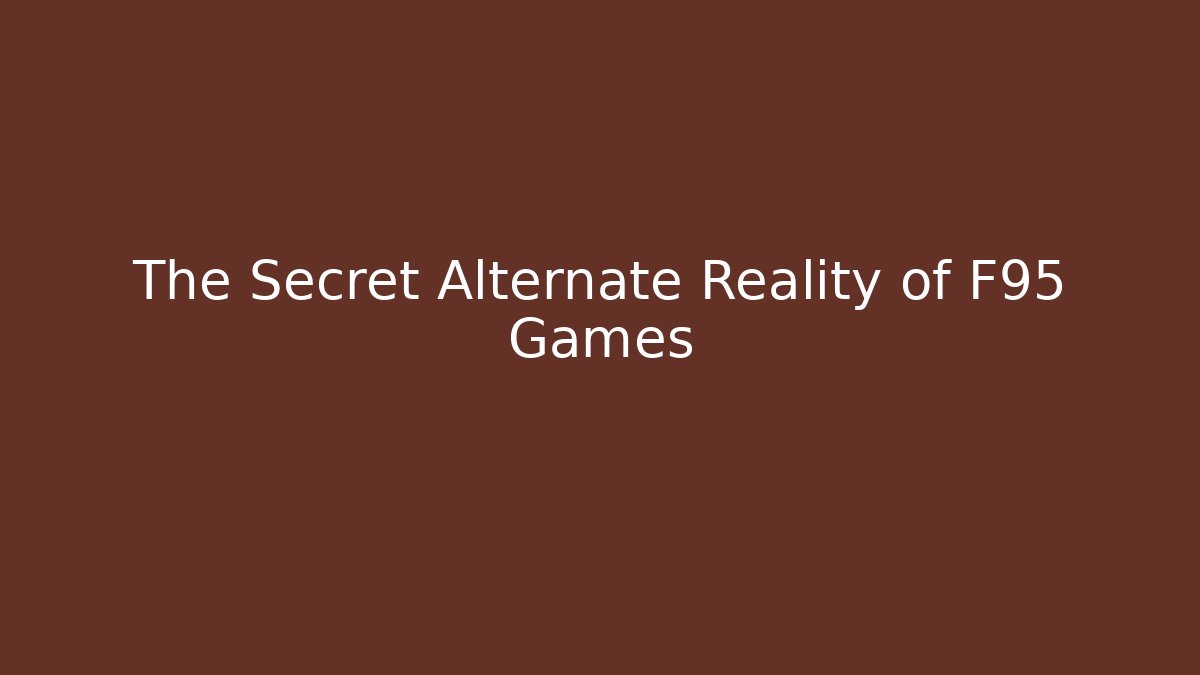 The Secret Alternate Reality of F95 Games